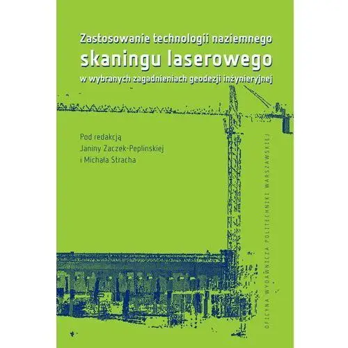 Zastosowanie technologii naziemnego skaningu laserowego w wybranych zagadnieniach geodezji inżynieryjnej Oficyna wydawnicza politechniki warszawskiej