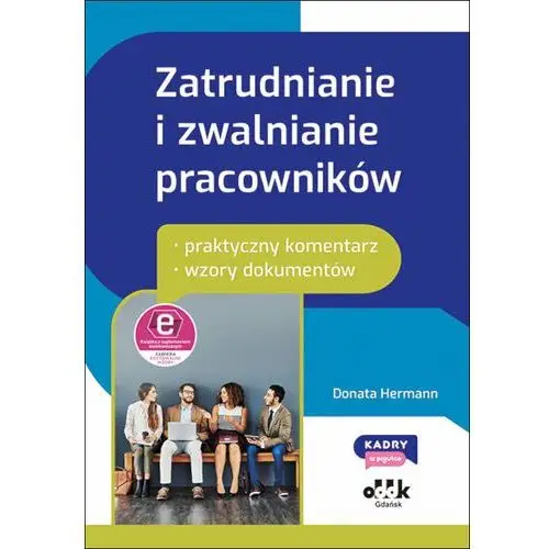 Zatrudnianie i zwalnianie pracowników. Praktyczny komentarz. Wzory dokumentów