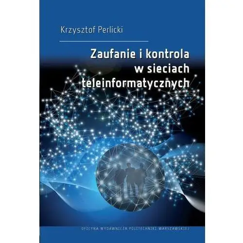 Zaufanie i kontrola w sieciach teleinformatycznych Oficyna wydawnicza politechniki warszawskiej