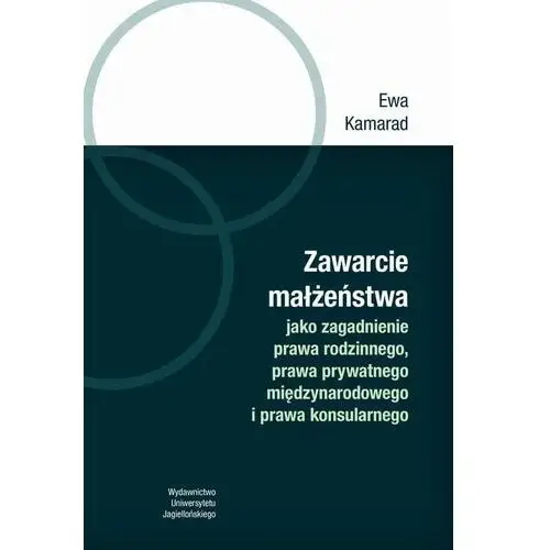 Zawarcie małżeństwa jako zagadnienie prawa rodzinnego, prawa prywatnego międzynarodowego i prawa konsularnego (e-book) Wydawnictwo uniwersytetu jagiellońskiego