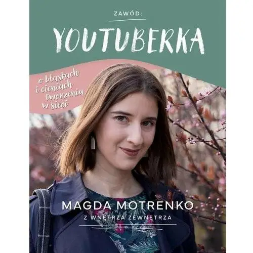 Zawód: youtuberka. O blaskach i cieniach tworzenia w sieci