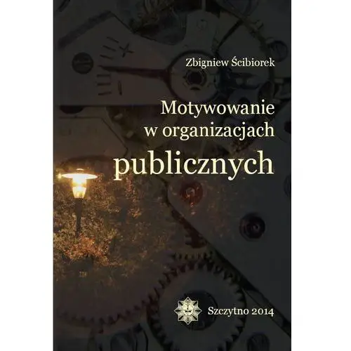 Zbigniew ścibiorek Motywowanie w organizacjach publicznych