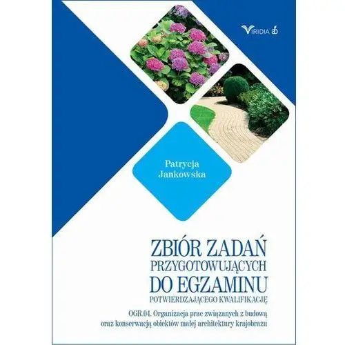 Zbiór zadań OGR. 04 Organizacja prac związanych z budową oraz konserwacją obiektów małej architektury krajobrazu