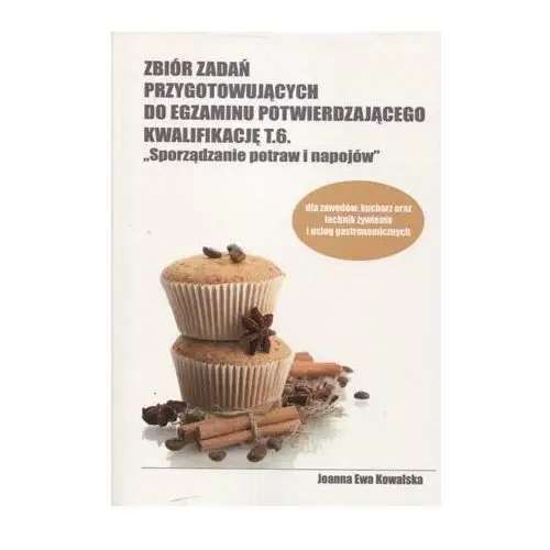 Zbiór zadań przygotowujących do egzaminu potwierdzającego kwalifikację T.6. Sporządzanie potraw i napojów