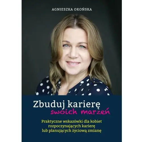 Zbuduj karierę swoich marzeń - OKOŃSKA AGNIESZKA - książka