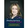 Zbuduj karierę swoich marzeń - OKOŃSKA AGNIESZKA - książka Sklep on-line