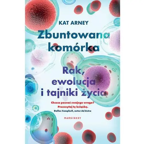 Zbuntowana komórka. Rak, ewolucja i tajniki życia