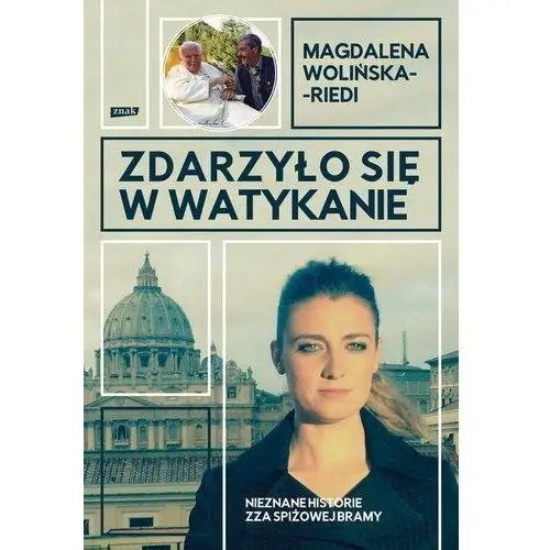 Zdarzyło się w watykanie nieznane historie zza spiżowej bramy - magdalena wolińska-riedi