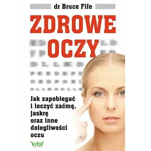 Zdrowe oczy. Jak zapobiegać i leczyć zaćmę, jaskrę oraz inne dolegliwości oczu