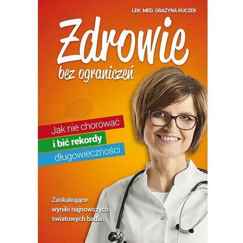 Zdrowie bez ograniczeń. Jak nie chorować i bić rekordy długowieczności