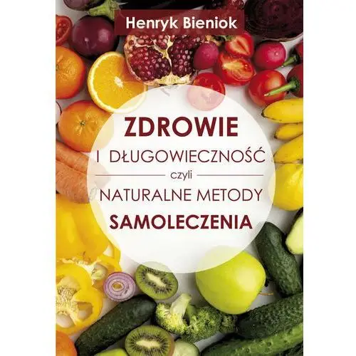 Zdrowie i długowieczność czyli naturalne metody samoleczenia