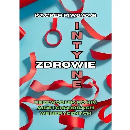 Zdrowie Intymne. Przewodnik po HIV, AIDS i chorobach wenerycznych