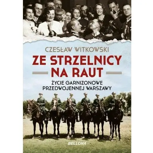 Ze strzelnicy na raut. Życie garnizonowe przedwojennej Warszawy