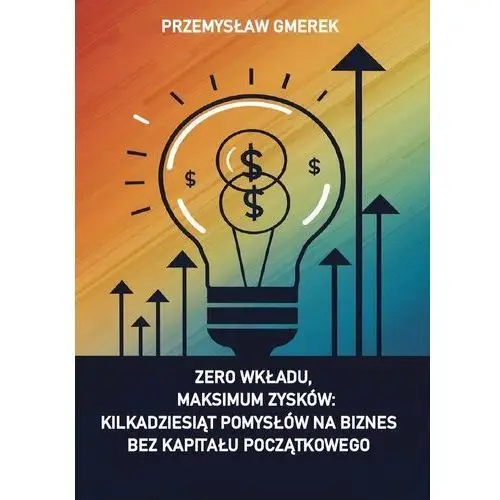 Zero wkładu, maksimum zysków. Kilkadziesiąt pomysłów na biznes bez kapitału początkowego