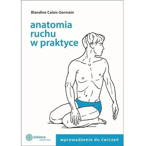 Zielone wydawnictwo Anatomia ruchu w praktyce t.1 wprowadzenie do ćw