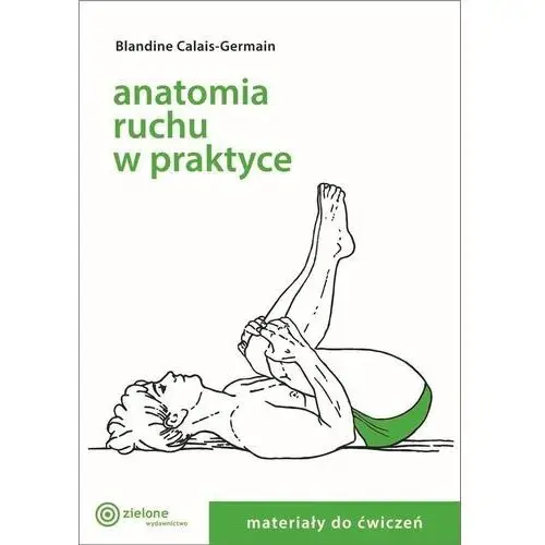 Anatomia ruchu w praktyce t.2 materiały do ćwiczeń Zielone wydawnictwo