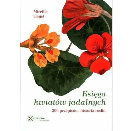 Zielone wydawnictwo Księga kwiatów jadalnych - mirelle gayet