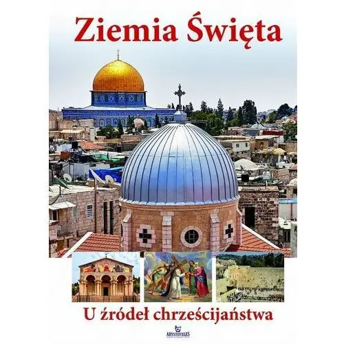 Ziemia Święta. U źródeł chrześcijaństwa