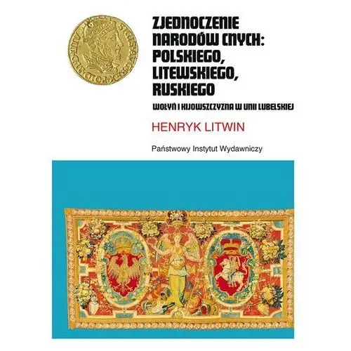 Zjednoczenie narodów cnych: polskiego, litewskiego, ruskiego. wołyń i kijowszczyzna w unii lubelskiej