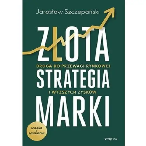 Złota strategia marki. Droga do przewagi rynkowej i wyższych zysków