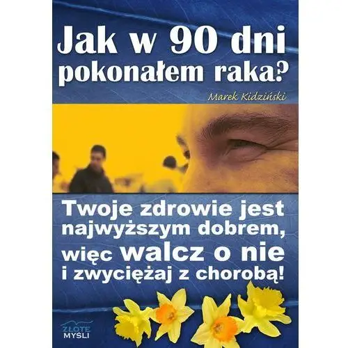 Złote myśli sp. z o.o. Jak w 90 dni pokonałem raka?