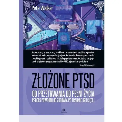 Złożone Ptsd. Od przetrwania do pełni życia. Proces powrotu do zdrowia po t