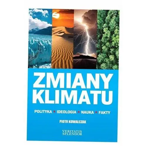 Zmiany Klimatu. Polityka, Ideologia, Nauka, Fakty Piotr Kowalczak