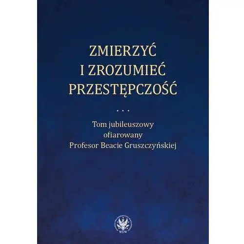 Zmierzyć i zrozumieć przestępczość Wydawnictwa uniwersytetu warszawskiego