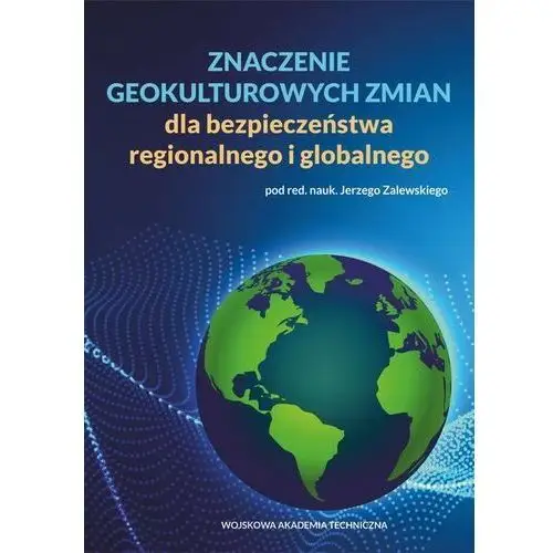 Znaczenie geokulturowych zmian dla bezpieczeństwa regionalnego i globalnego Wojskowa akademia techniczna