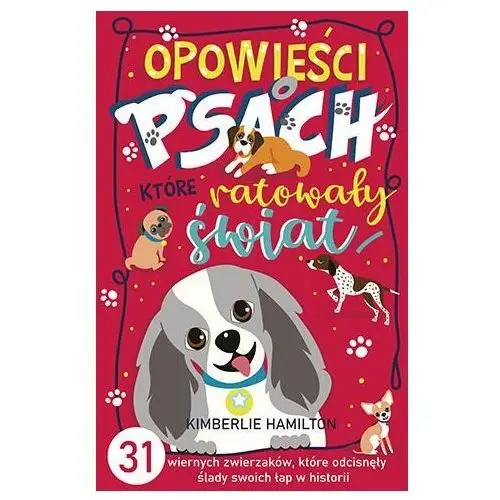 "opowieści o psach, które ratowały świat.31 wiernych zwierzaków, które odcisnęły ślady swoich łap w historii" - kimberlie hamilton