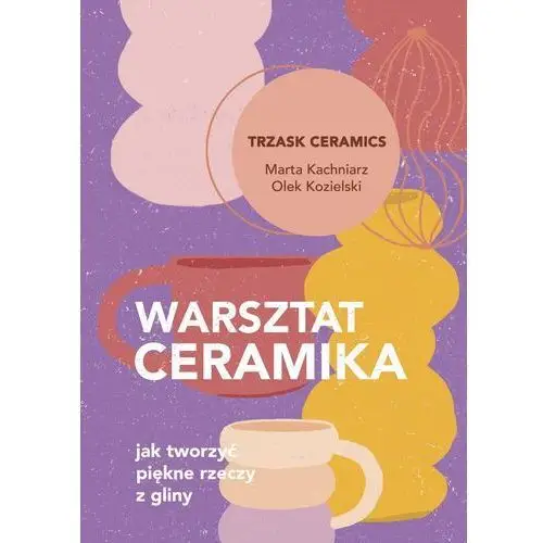 Warsztat ceramika. jak tworzyć piękne rzeczy z.. Znak jednymsłowem