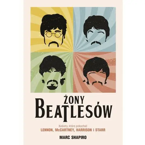 Żony Beatlesów. Kobiety, które pokochali Lennon, McCartney, Harrison i Starr