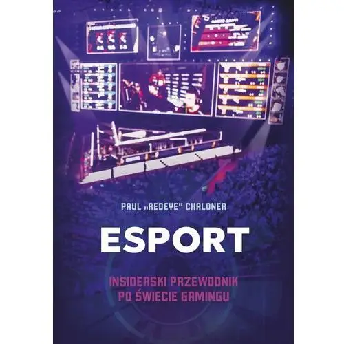 Esport. insiderski przewodnik po świecie gamingu - paul chaloner
