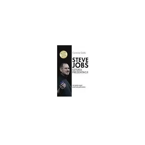 Steve jobs. sztuka prezentacji. jak świetnie wypaść przed każdą publicznością