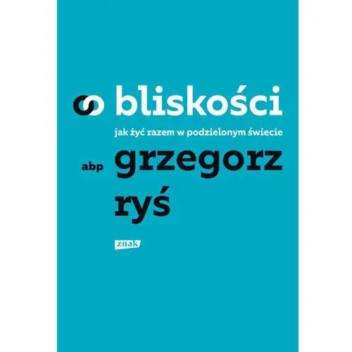 O bliskości. jak żyć razem w podzielonym świecie Znak