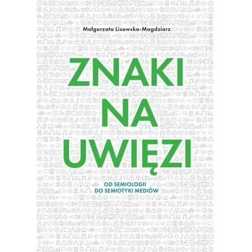 Znaki na uwięzi. Od semiologii do semiotyki mediów