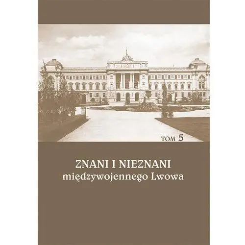 Znani i nieznani międzywojennego lwowa. studia i materiały, t. 5, AZ#A6A30EBDEB/DL-ebwm/pdf