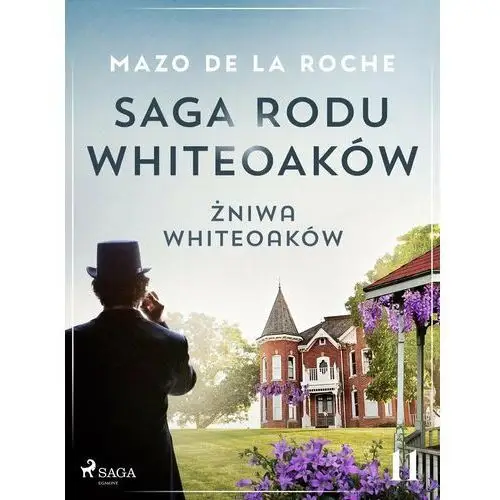 Żniwa Whiteoaków. Saga rodu Whiteoaków. Tom 11