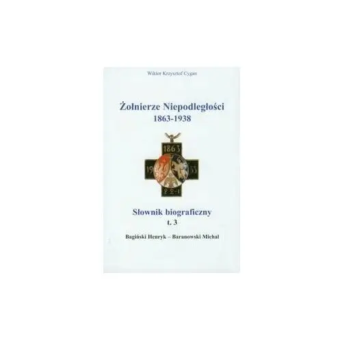 Żołnierze niepodległości 1863-1938. Tom 3. Słownik biograficzny