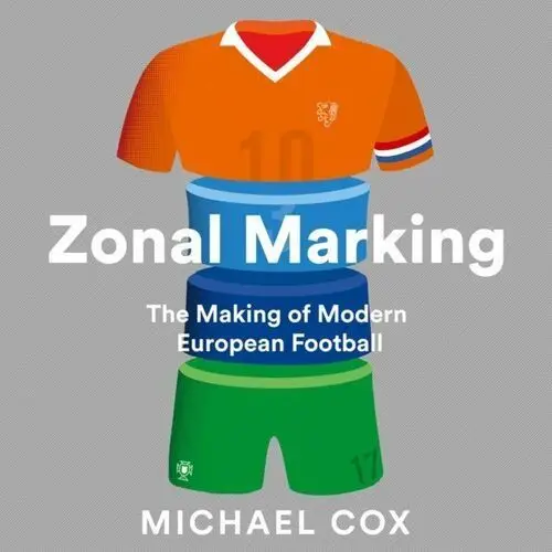 Zonal Marking: The Making of Modern European Football