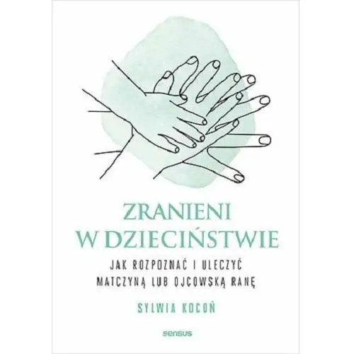 Zranieni w dzieciństwie. jak rozpoznać i uleczyć matczyną lub ojcowską ranę