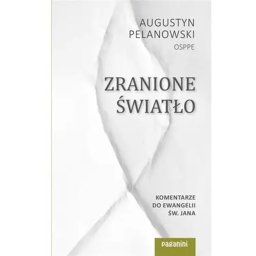 Zranione światło - komentarze do ewangelii św. jana O. augustyn pelanowski osppe