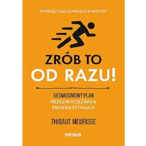 Zrób to od razu! Siedmiodniowy plan przezwyciężania prokrastynacji. Podkręć swoją produktywność