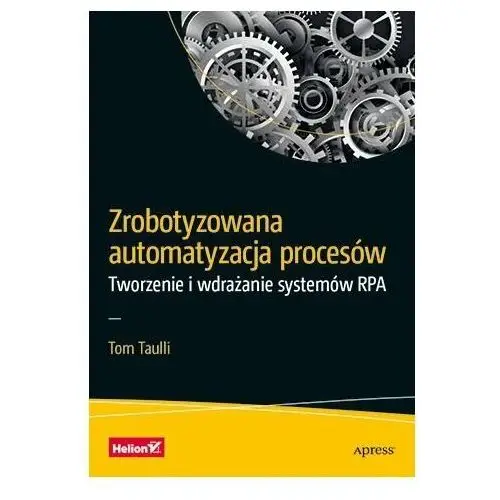 Zrobotyzowana automatyzacja procesów. Tworzenie i wdrażanie systemów RPA