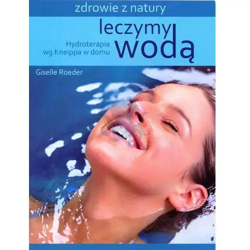 Leczymy wodą. hydroterapia wg kneippa w domu