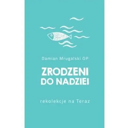 Zrodzeni do nadziei. Rekolekcje na teraz