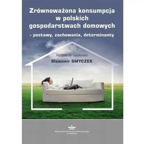 Zrównoważona konsumpcja w polskich gospodarstwach domowych - postawy, zachowania, determinanty, AZ#4FA202D7EB/DL-ebwm/pdf