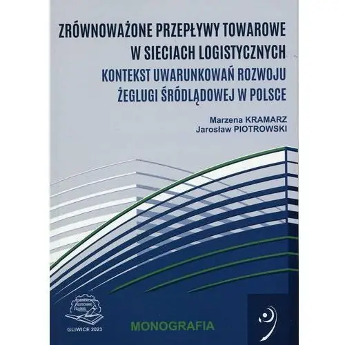 Zrównoważone przepływy towarowe w sieciach logistycznych. Kontekst uwarunkowań rozwoju żeglugi śródlądowej w Polsce