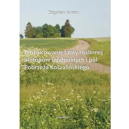 Zróżnicowanie szaty roślinnej biotopó śródpolnych i pól pobrzeża koszalińskiego