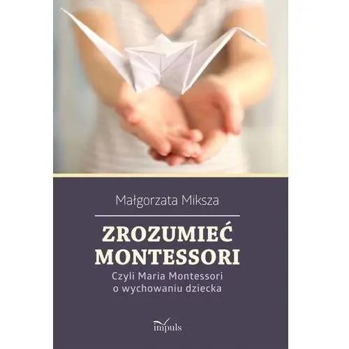 Zrozumieć Montessori. Czyli Maria Montessori